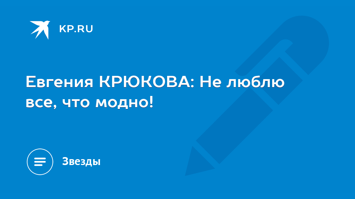 Евгения КРЮКОВА: Не люблю все, что модно! - KP.RU