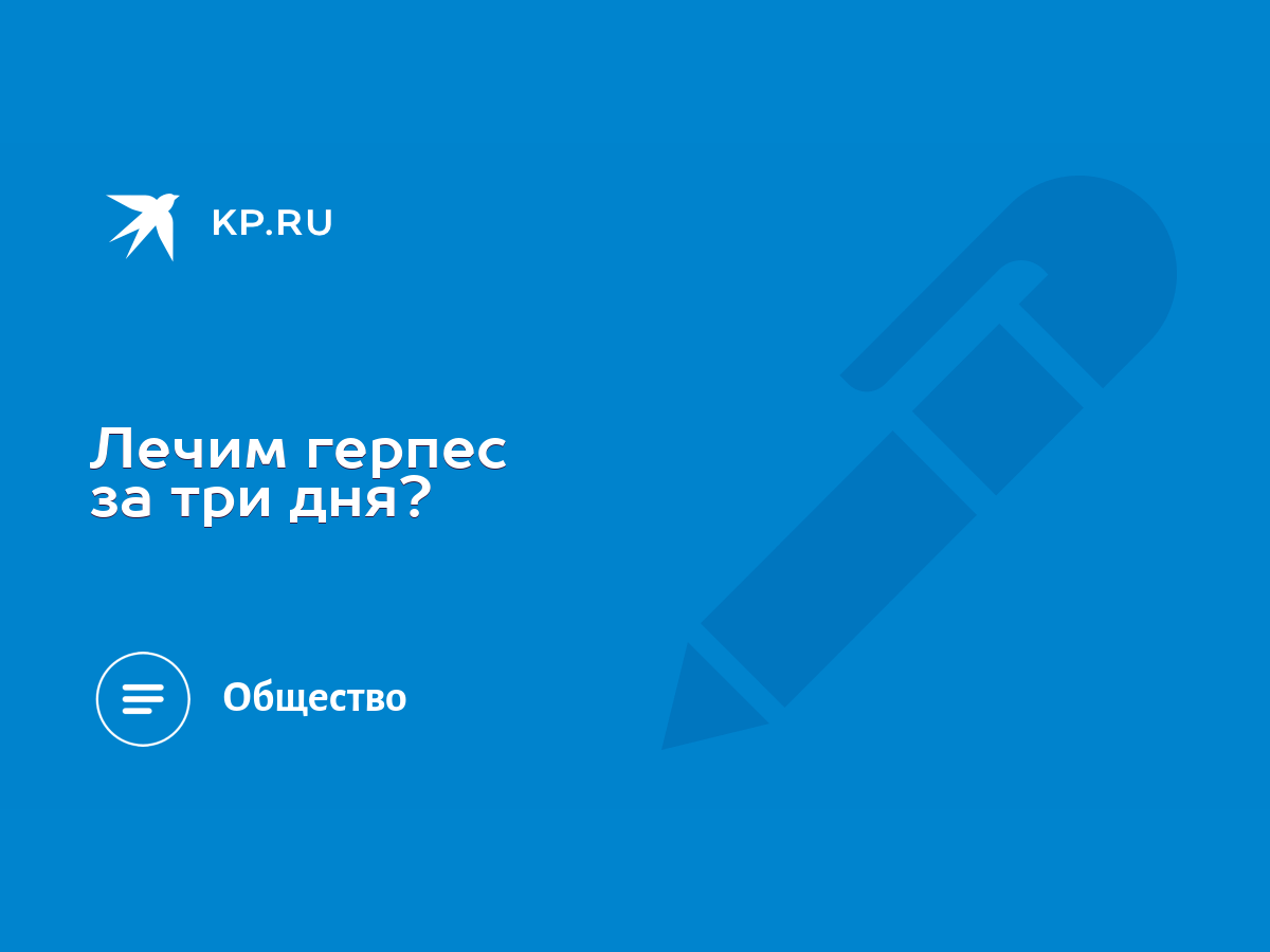 Лечим герпес за три дня? - KP.RU