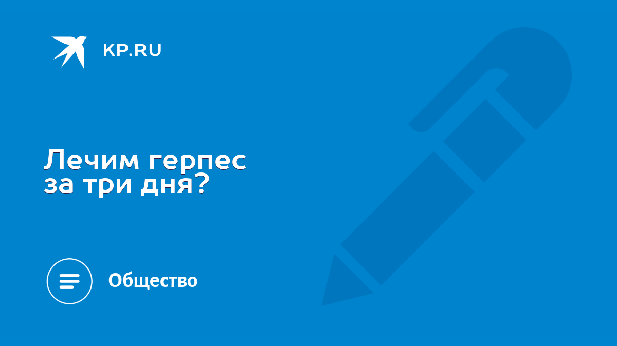 Лечим герпес за три дня? - KP.RU