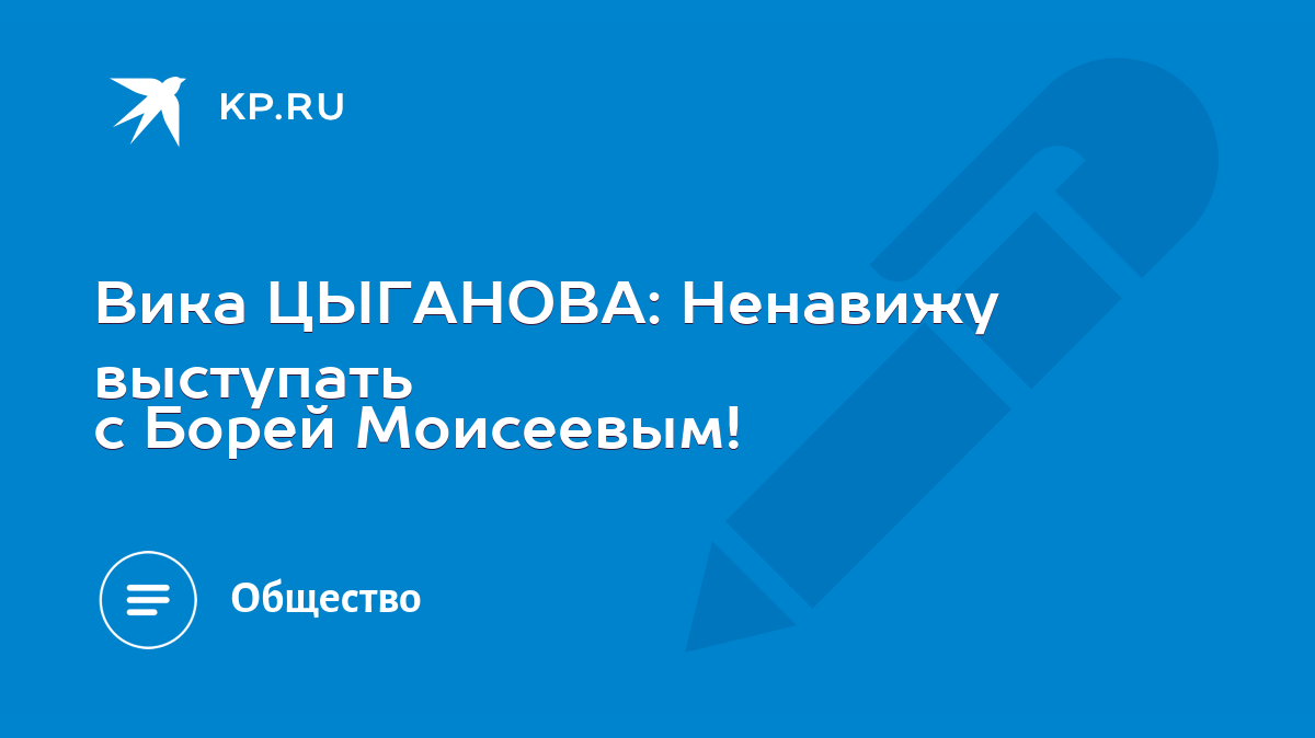 Вика ЦЫГАНОВА: Ненавижу выступать с Борей Моисеевым! - KP.RU