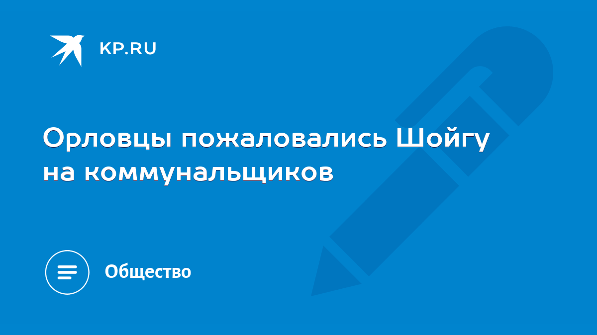 Орловцы пожаловались Шойгу на коммунальщиков - KP.RU