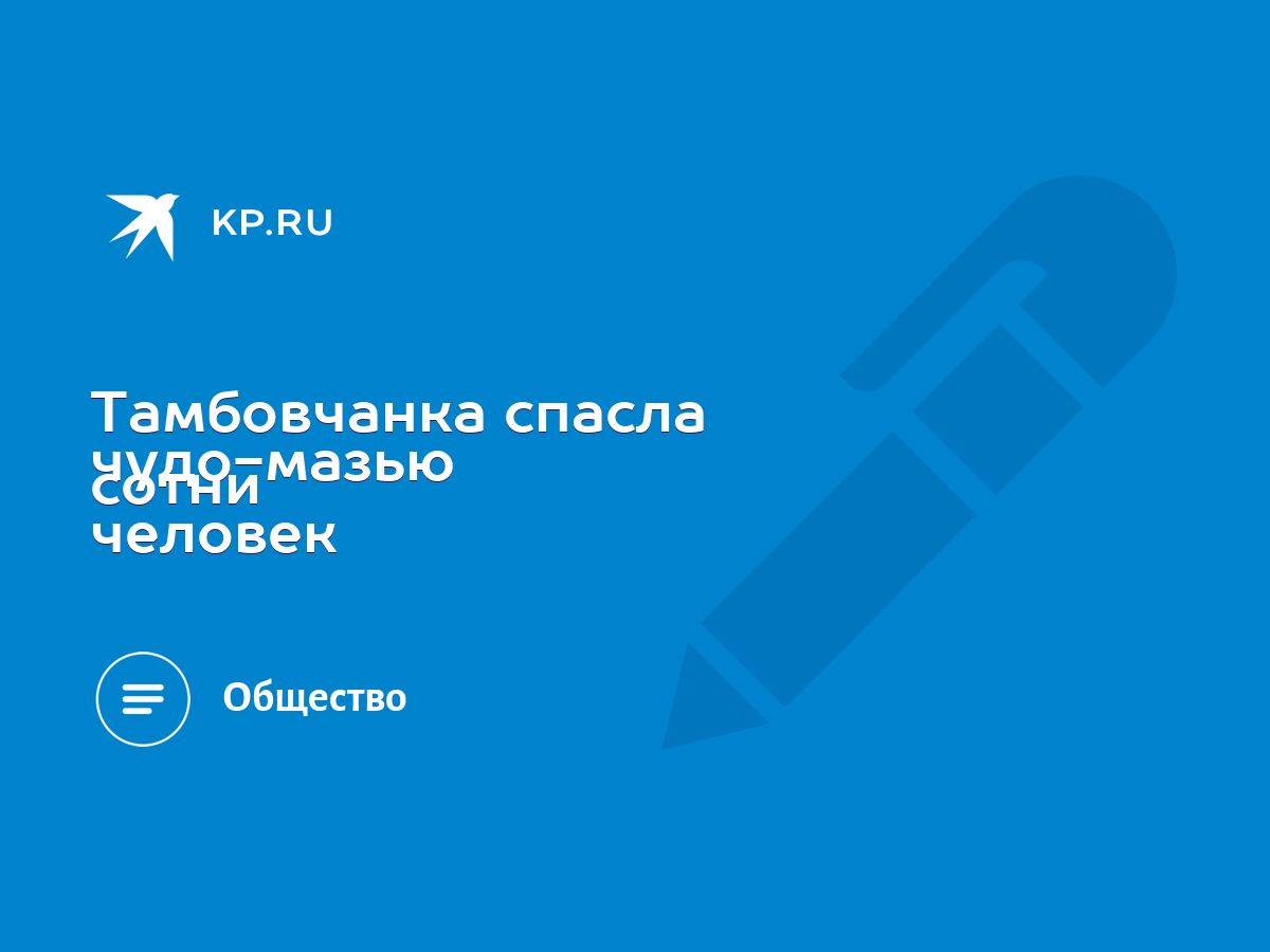 Тамбовчанка спасла чудо-мазью сотни человек - KP.RU