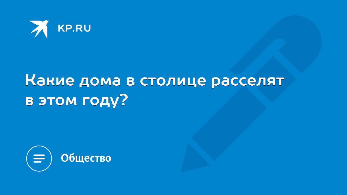 Какие дома в столице расселят в этом году? - KP.RU