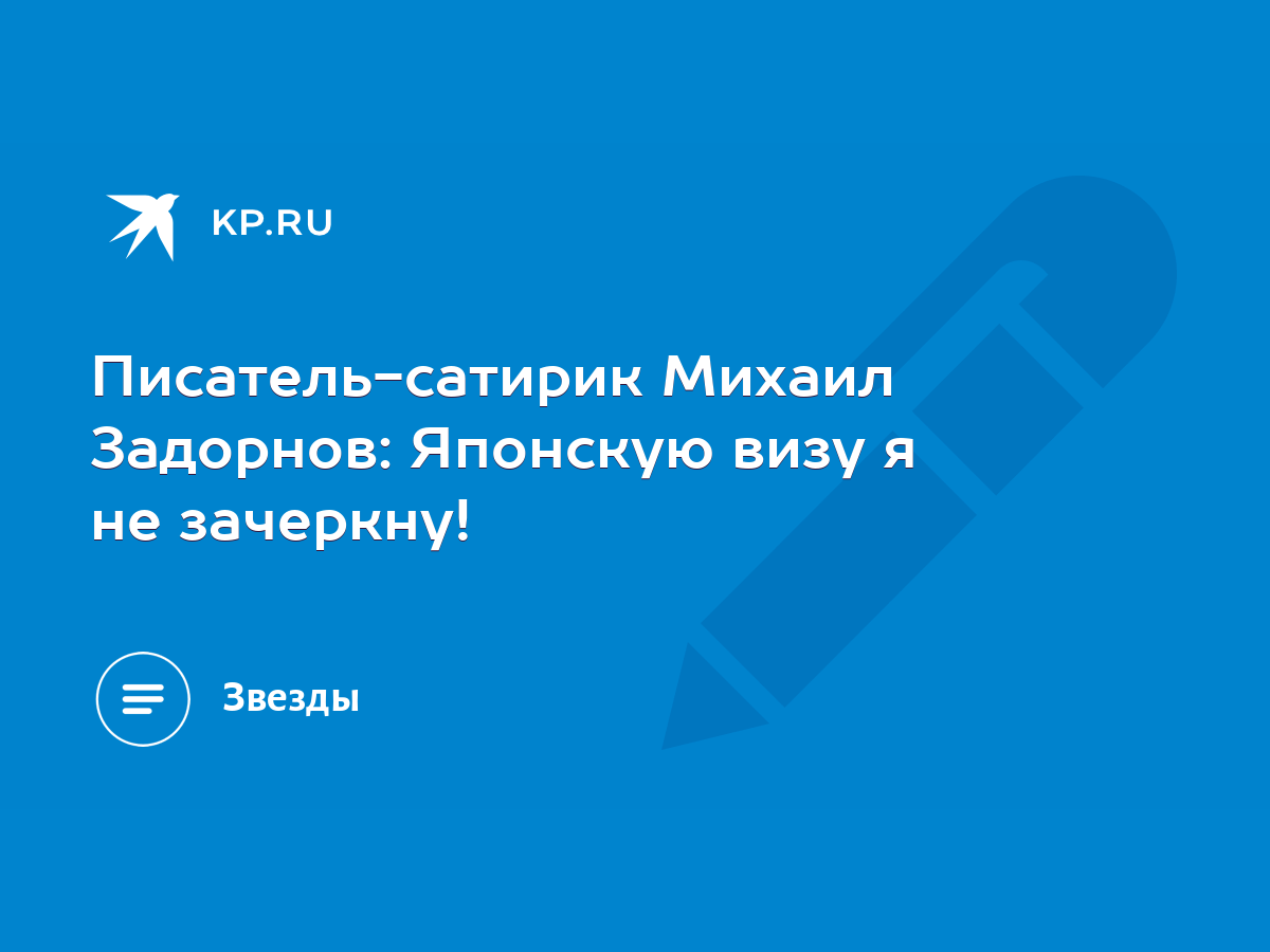 Писатель-сатирик Михаил Задорнов: Японскую визу я не зачеркну! - KP.RU