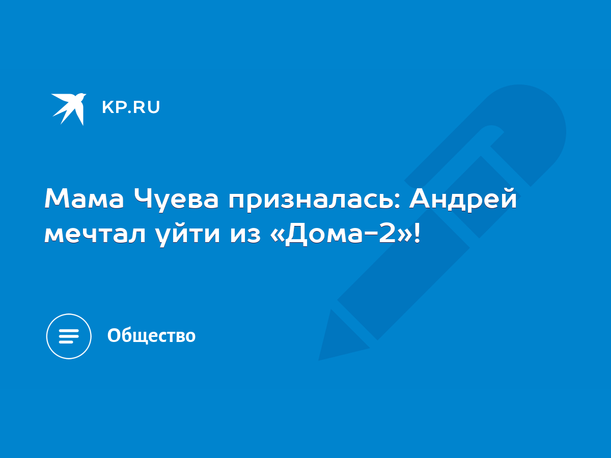 Мама Чуева призналась: Андрей мечтал уйти из «Дома-2»! - KP.RU