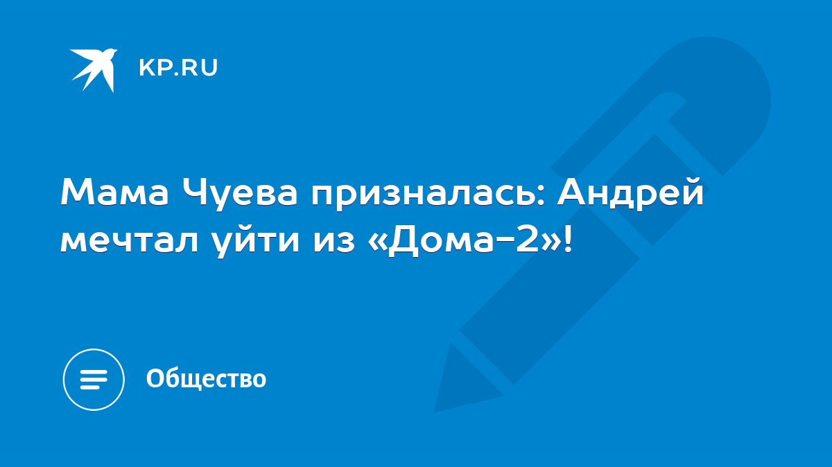 Мама Чуева призналась: Андрей мечтал уйти из «Дома-2»! - KP.RU