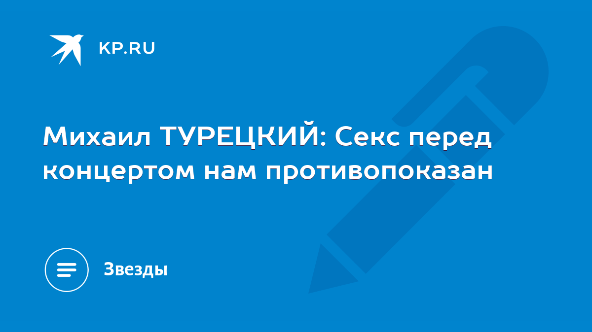 Михаил ТУРЕЦКИЙ: Секс перед концертом нам противопоказан - KP.RU