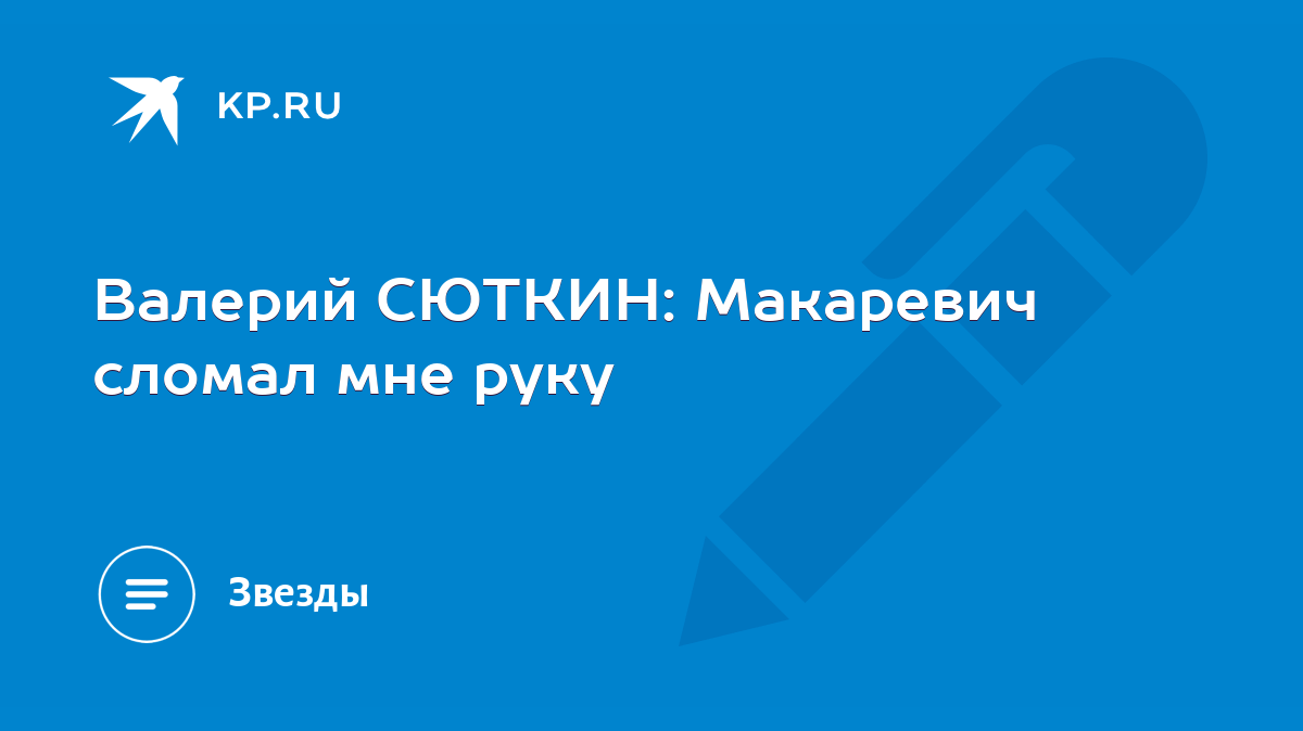 Валерий СЮТКИН: Макаревич сломал мне руку - KP.RU