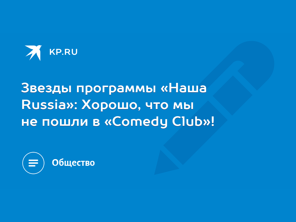 Звезды программы «Наша Russia»: Хорошо, что мы не пошли в «Comedy Club»! -  KP.RU