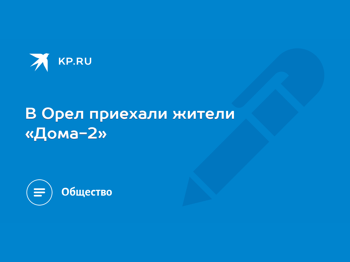 В Орел приехали жители «Дома-2» - KP.RU