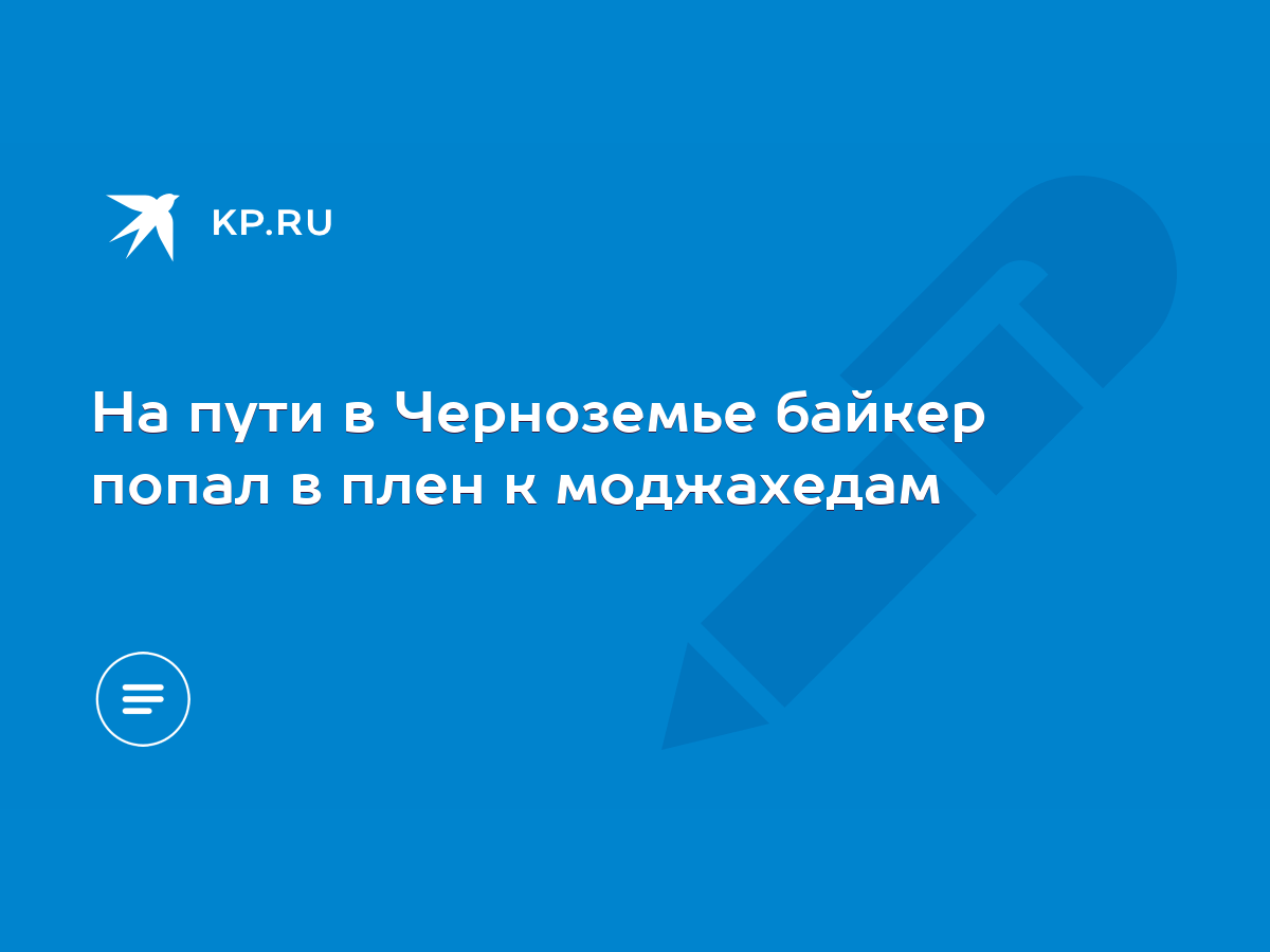 На пути в Черноземье байкер попал в плен к моджахедам - KP.RU