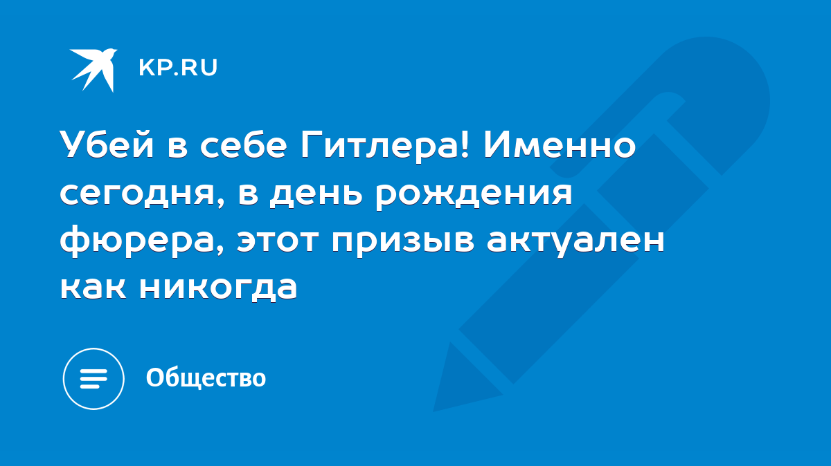 Убей в себе Гитлера! Именно сегодня, в день рождения фюрера, этот призыв  актуален как никогда - KP.RU