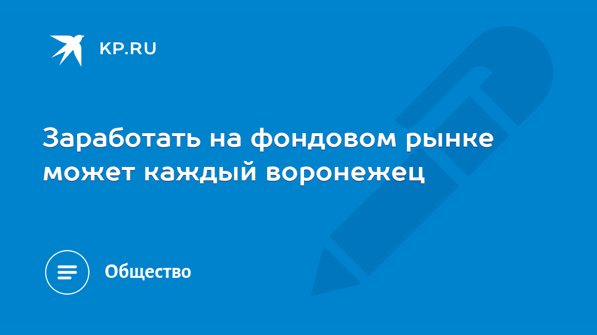 Заработать на фондовом рынке может каждый воронежец - KP.RU