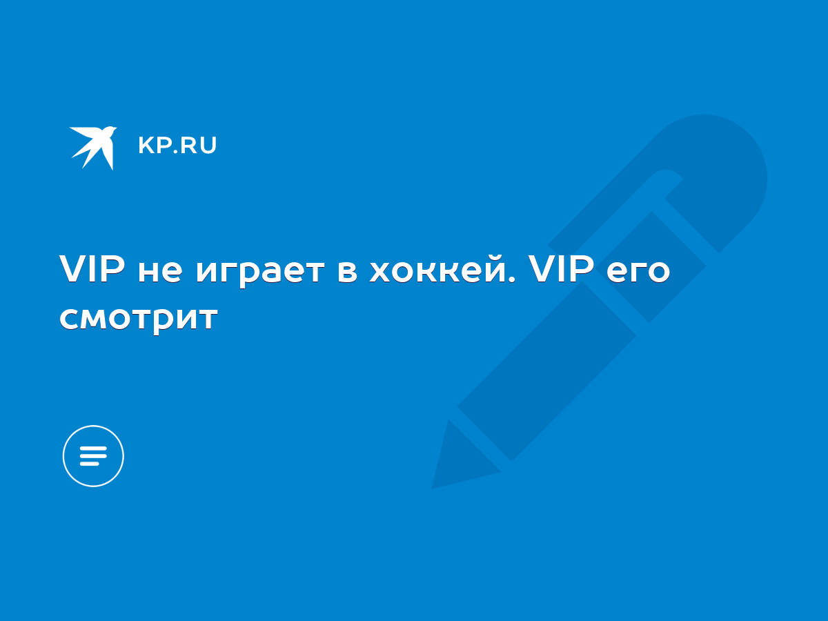 VIP не играет в хоккей. VIP его смотрит - KP.RU