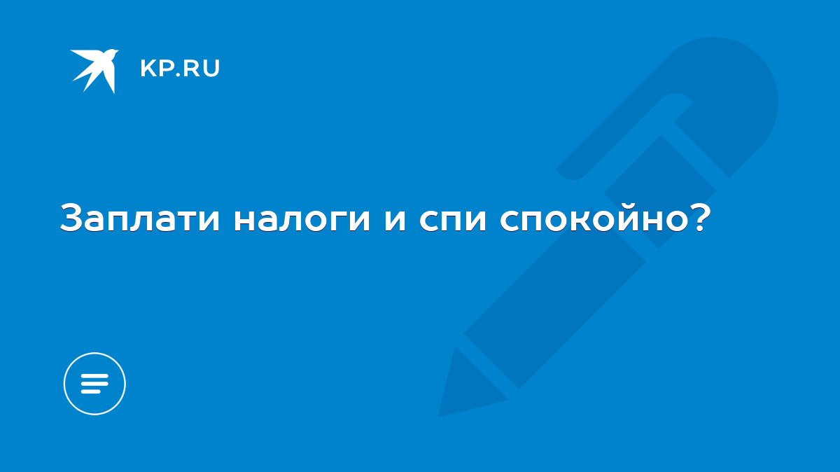 Заплати налоги и спи спокойно? - KP.RU