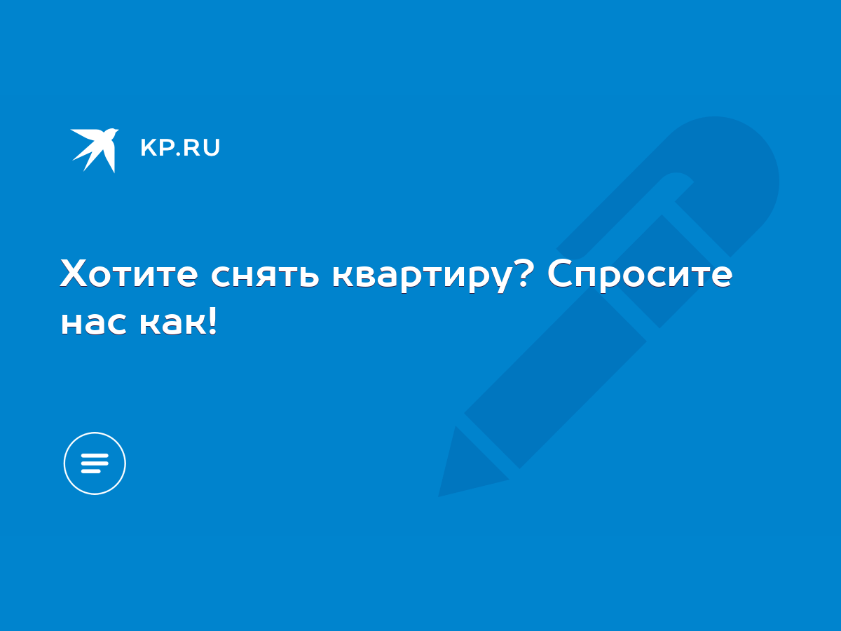 Хотите снять квартиру? Спросите нас как! - KP.RU