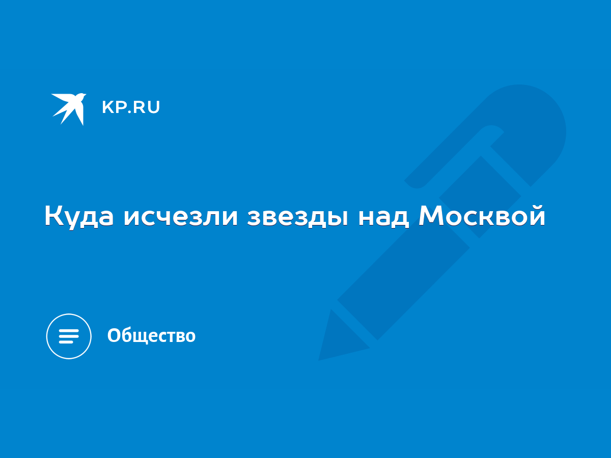 Куда исчезли звезды над Москвой - KP.RU