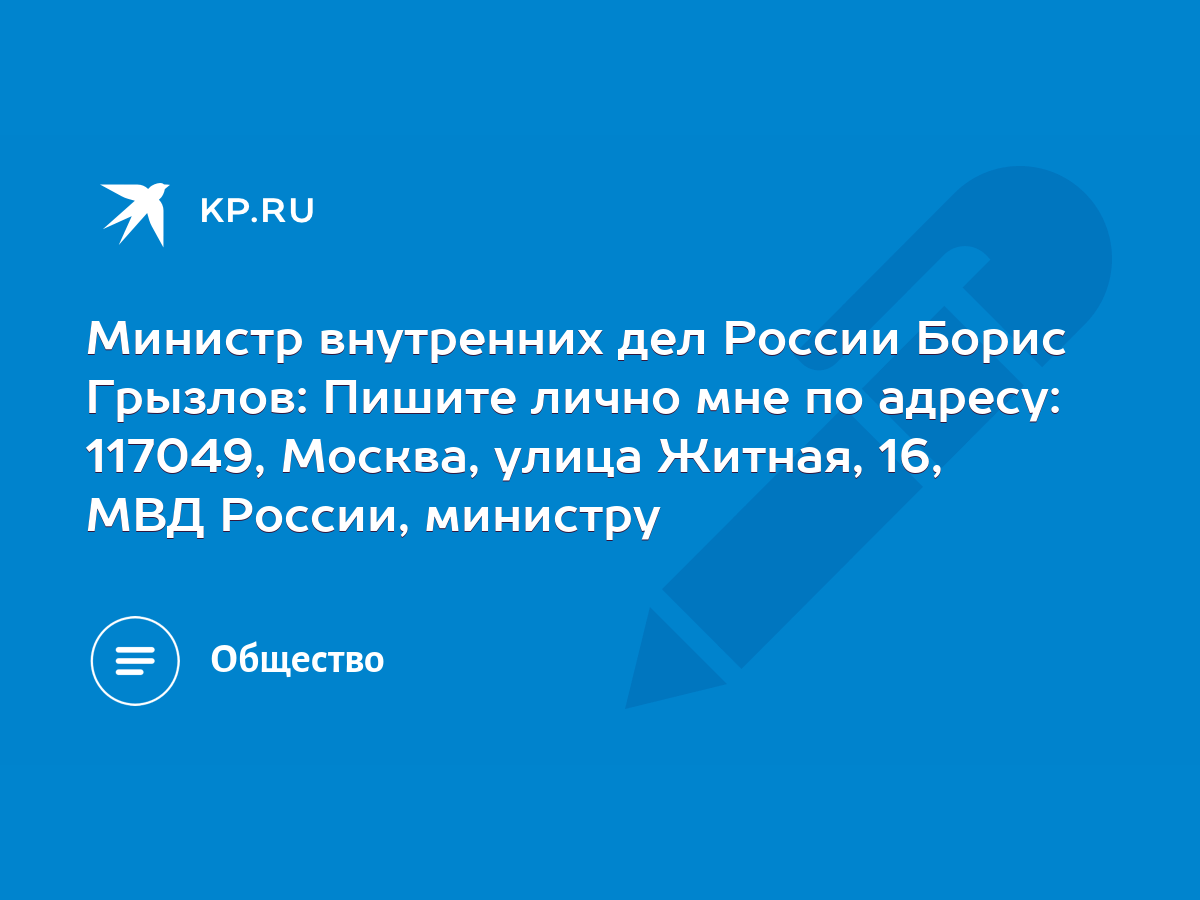 Министр внутренних дел России Борис Грызлов: Пишите лично мне по адресу:  117049, Москва, улица Житная, 16, МВД России, министру - KP.RU