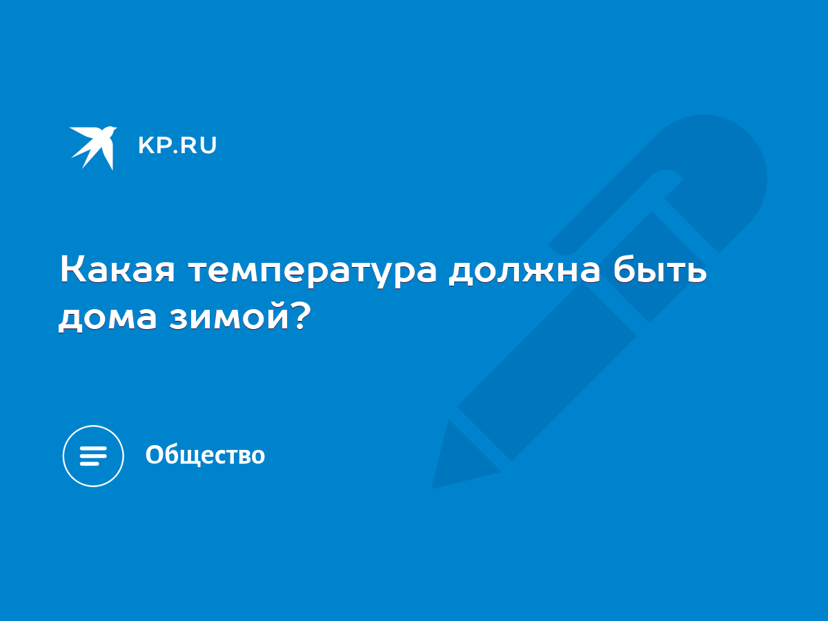 Какая температура должна быть дома зимой? - KP.RU