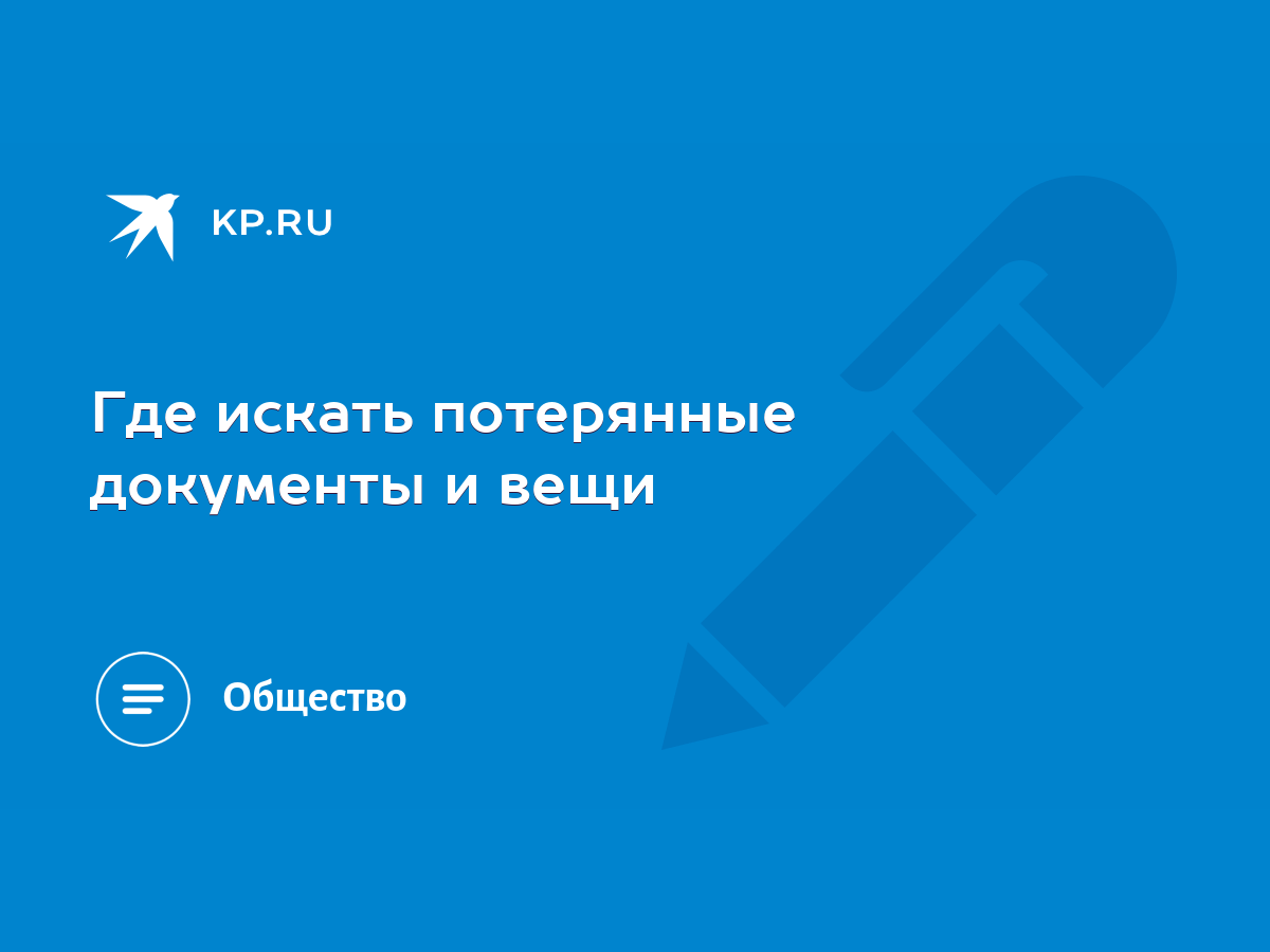 Где искать потерянные документы и вещи - KP.RU