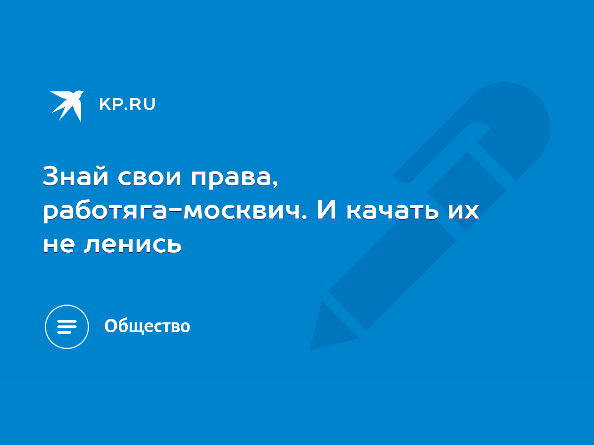 Знай свои права, работяга-москвич. И качать их не ленись - KP.RU