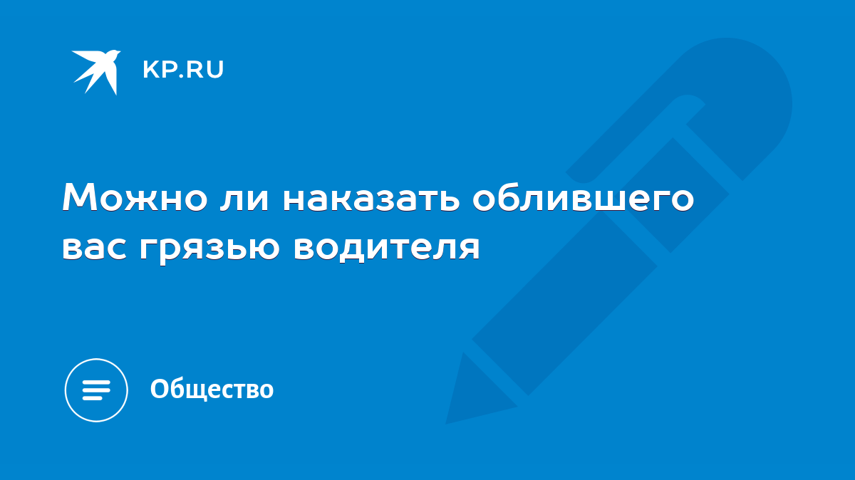 Можно ли наказать облившего вас грязью водителя - KP.RU