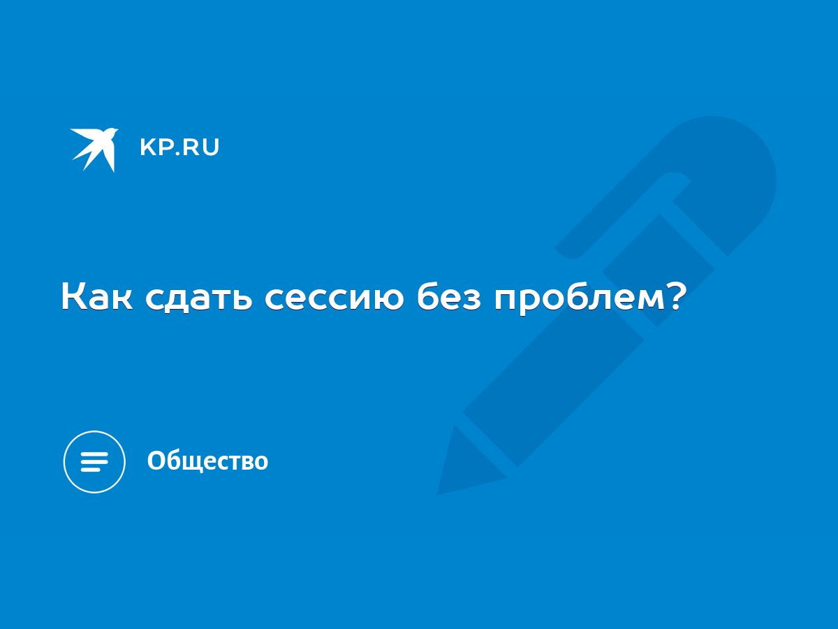 Как сдать сессию без проблем? - KP.RU