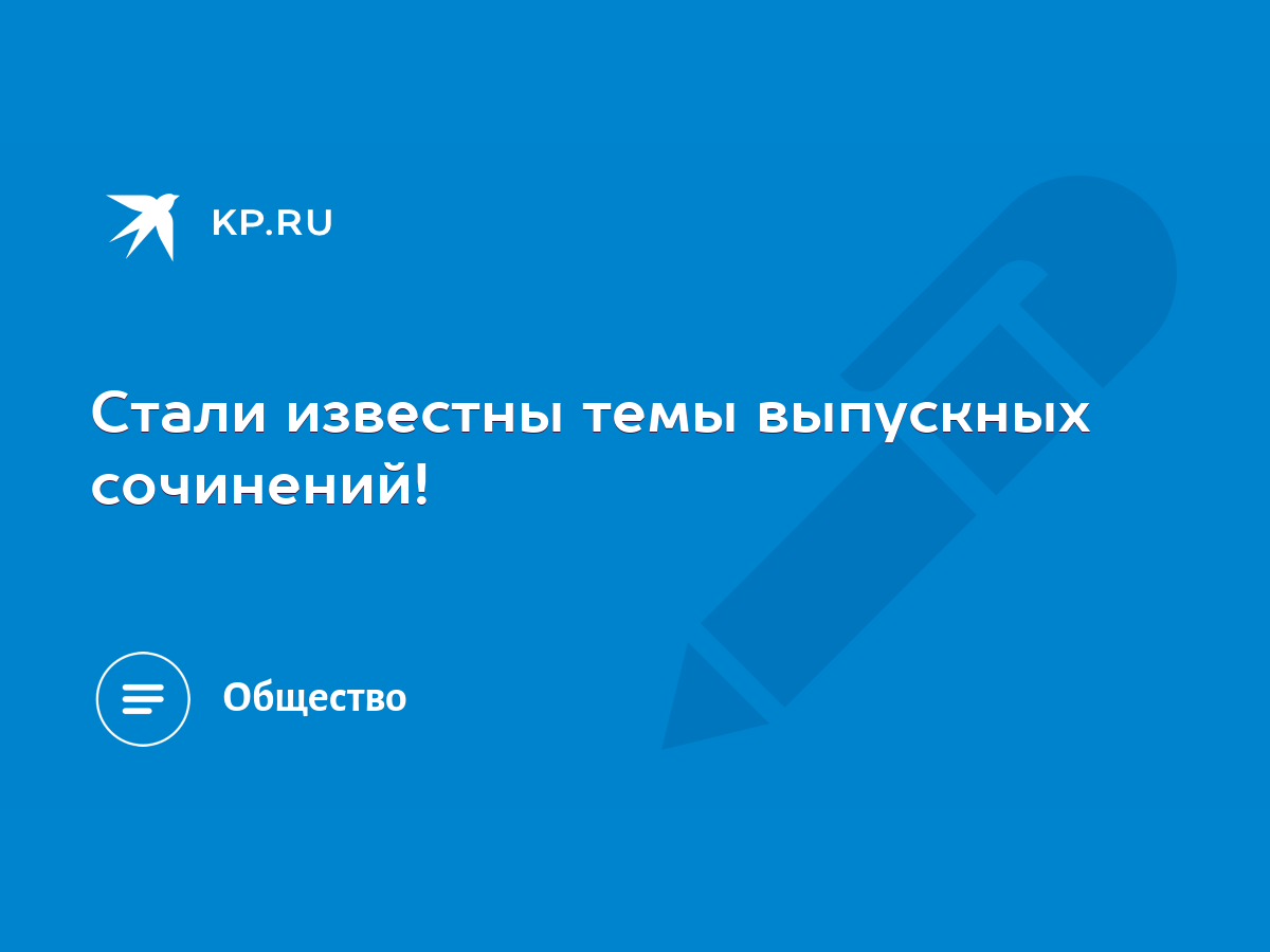 Стали известны темы выпускных сочинений! - KP.RU