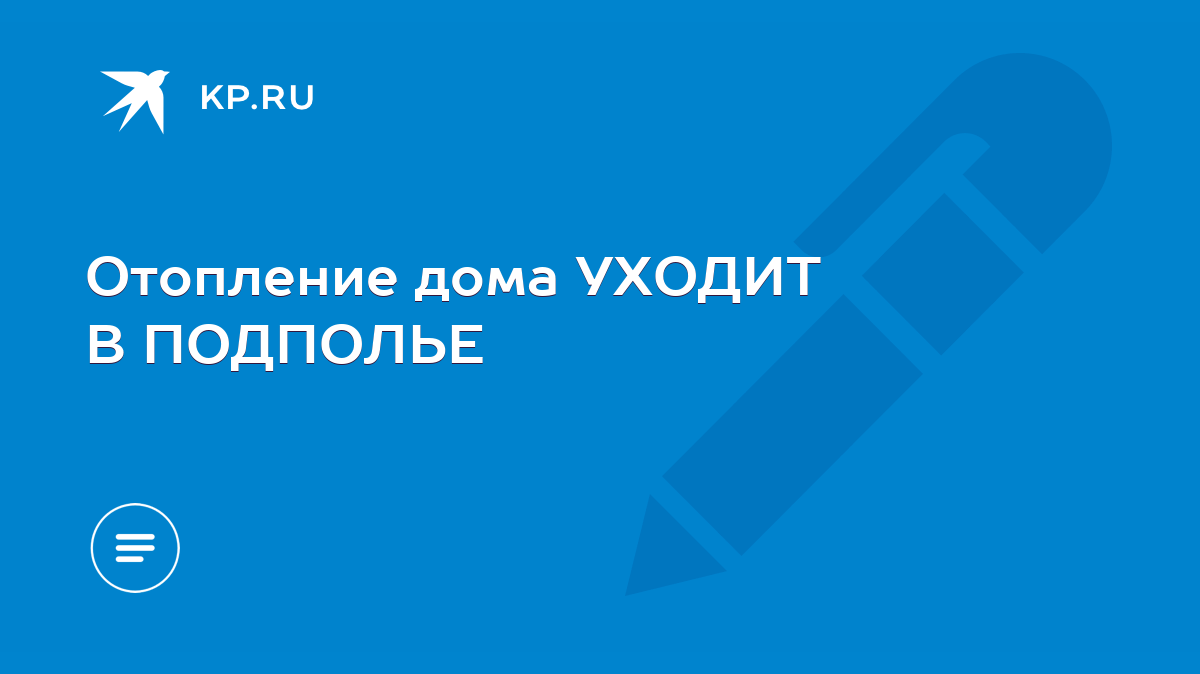 Отопление дома УХОДИТ В ПОДПОЛЬЕ - KP.RU