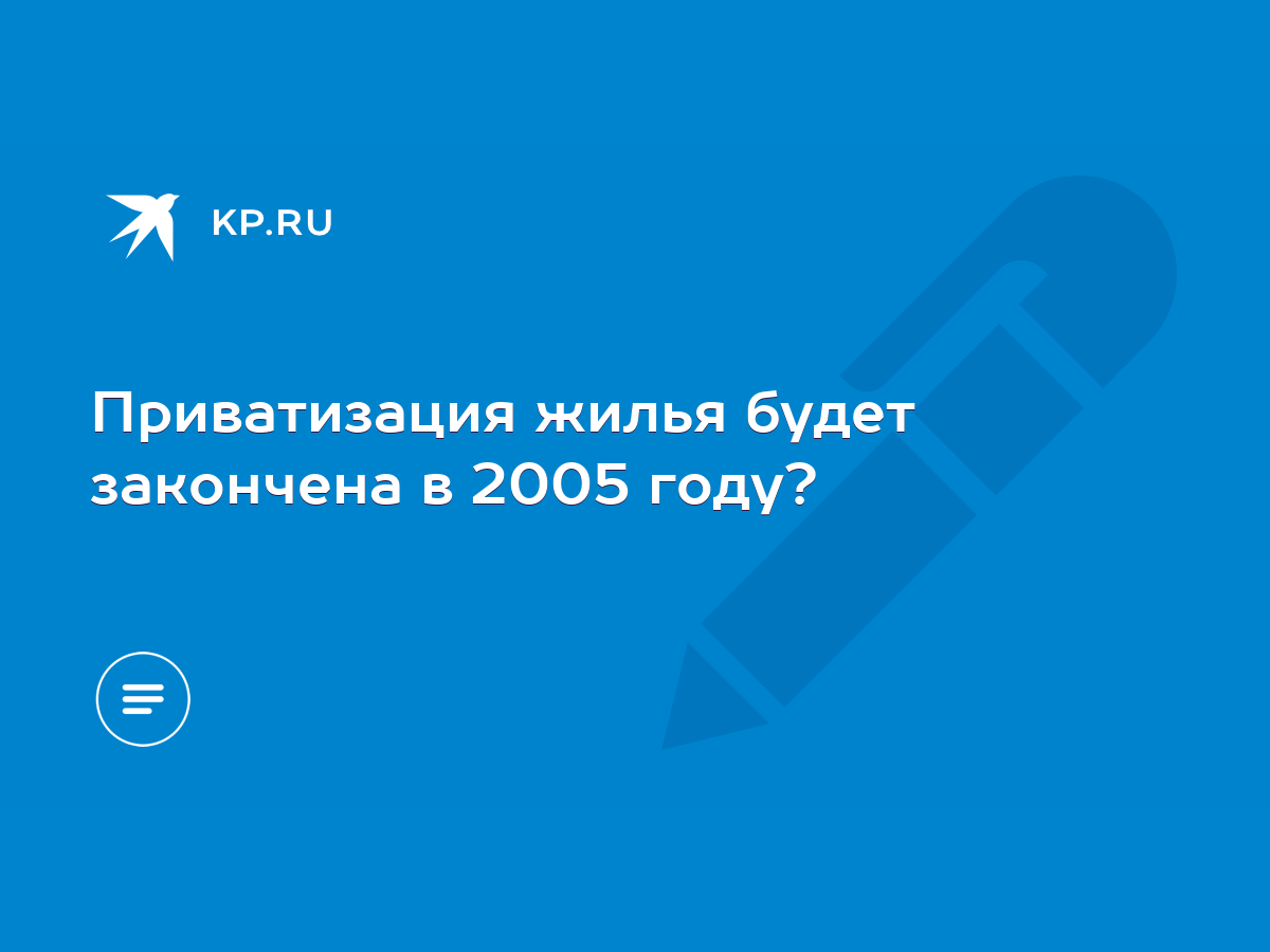 Приватизация жилья будет закончена в 2005 году? - KP.RU