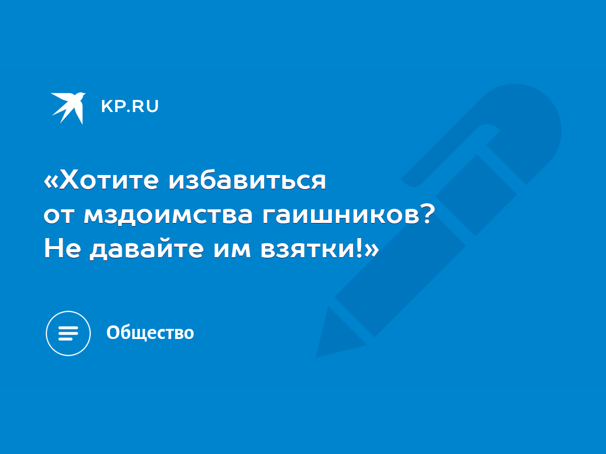 Хотите избавиться от мздоимства гаишников? Не давайте им взятки!» - KP.RU