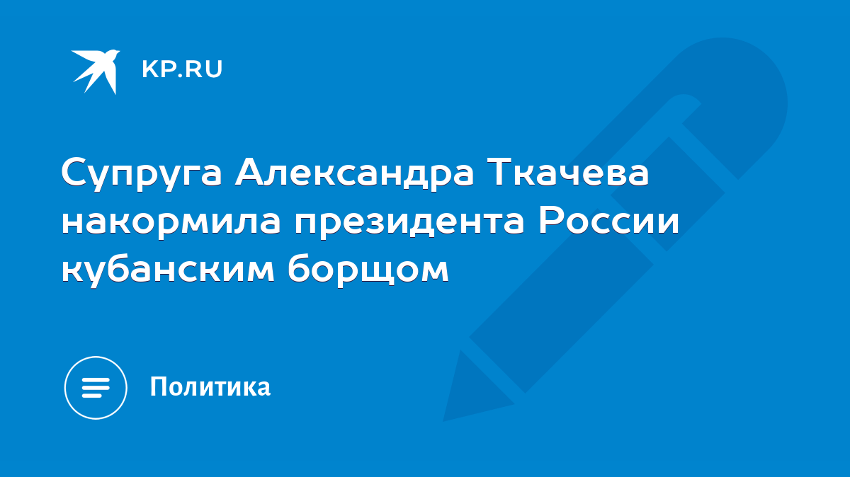 Супруга Александра Ткачева накормила президента России кубанским борщом -  KP.RU