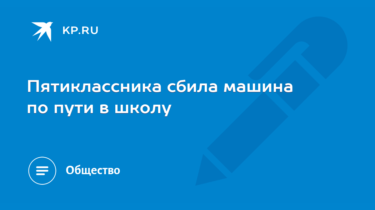 Пятиклассника сбила машина по пути в школу - KP.RU