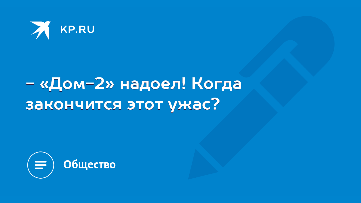 Дом-2» надоел! Когда закончится этот ужас? - KP.RU