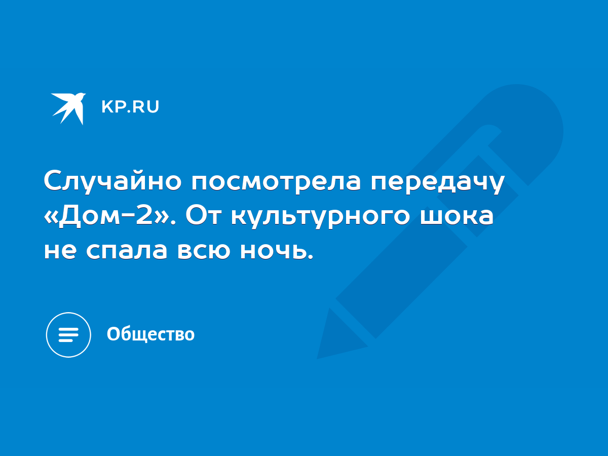 Случайно посмотрела передачу «Дом-2». От культурного шока не спала всю  ночь. - KP.RU