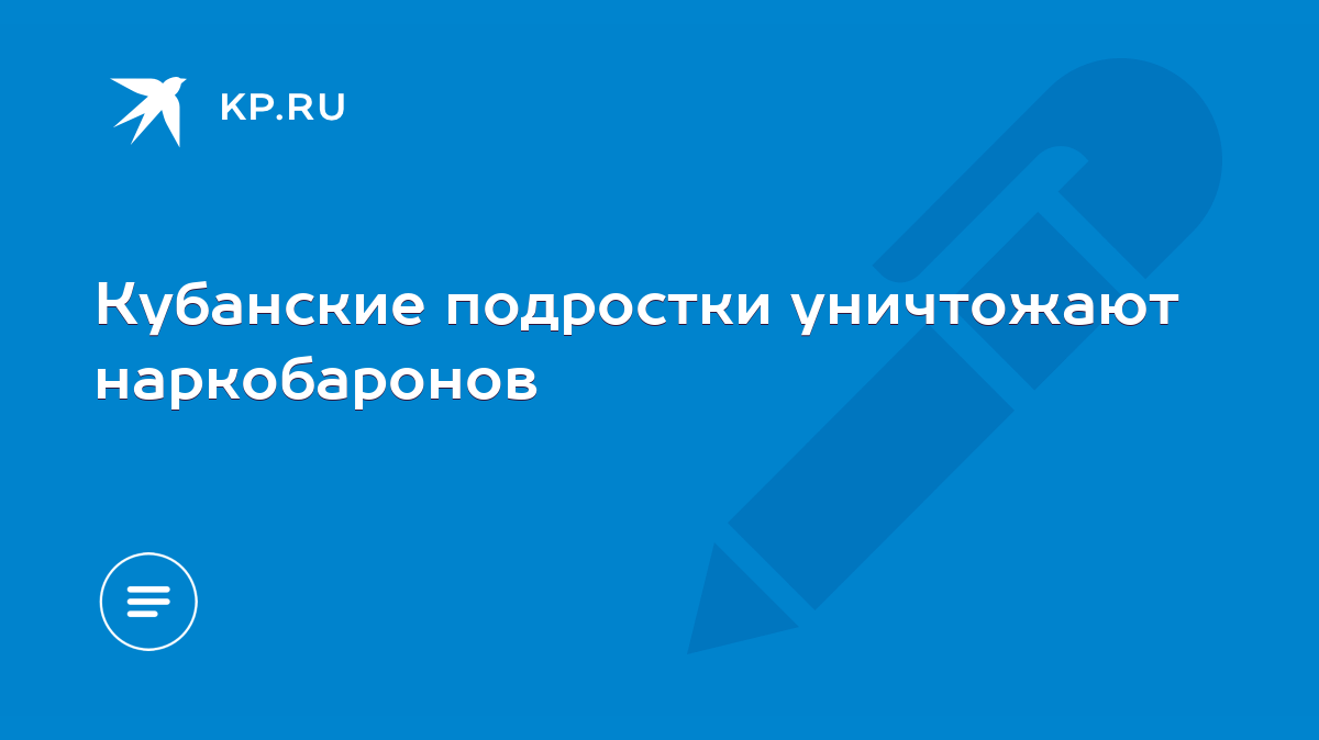 Кубанские подростки уничтожают наркобаронов - KP.RU