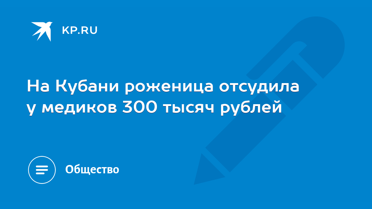 На Кубани роженица отсудила у медиков 300 тысяч рублей - KP.RU