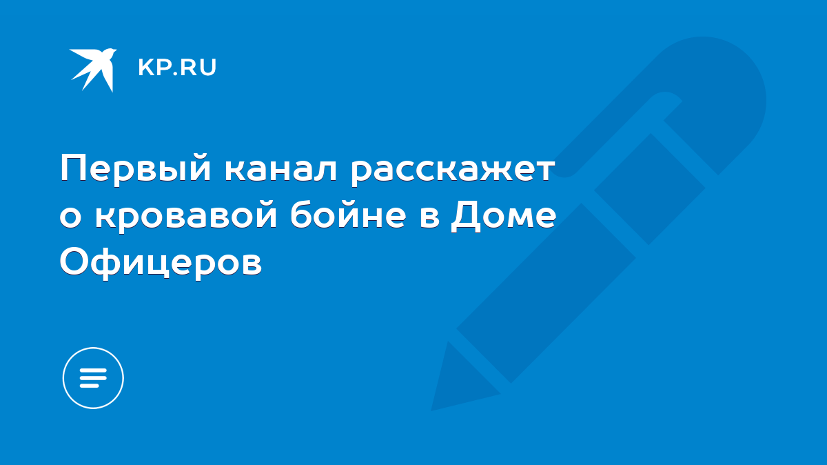 Первый канал расскажет о кровавой бойне в Доме Офицеров - KP.RU