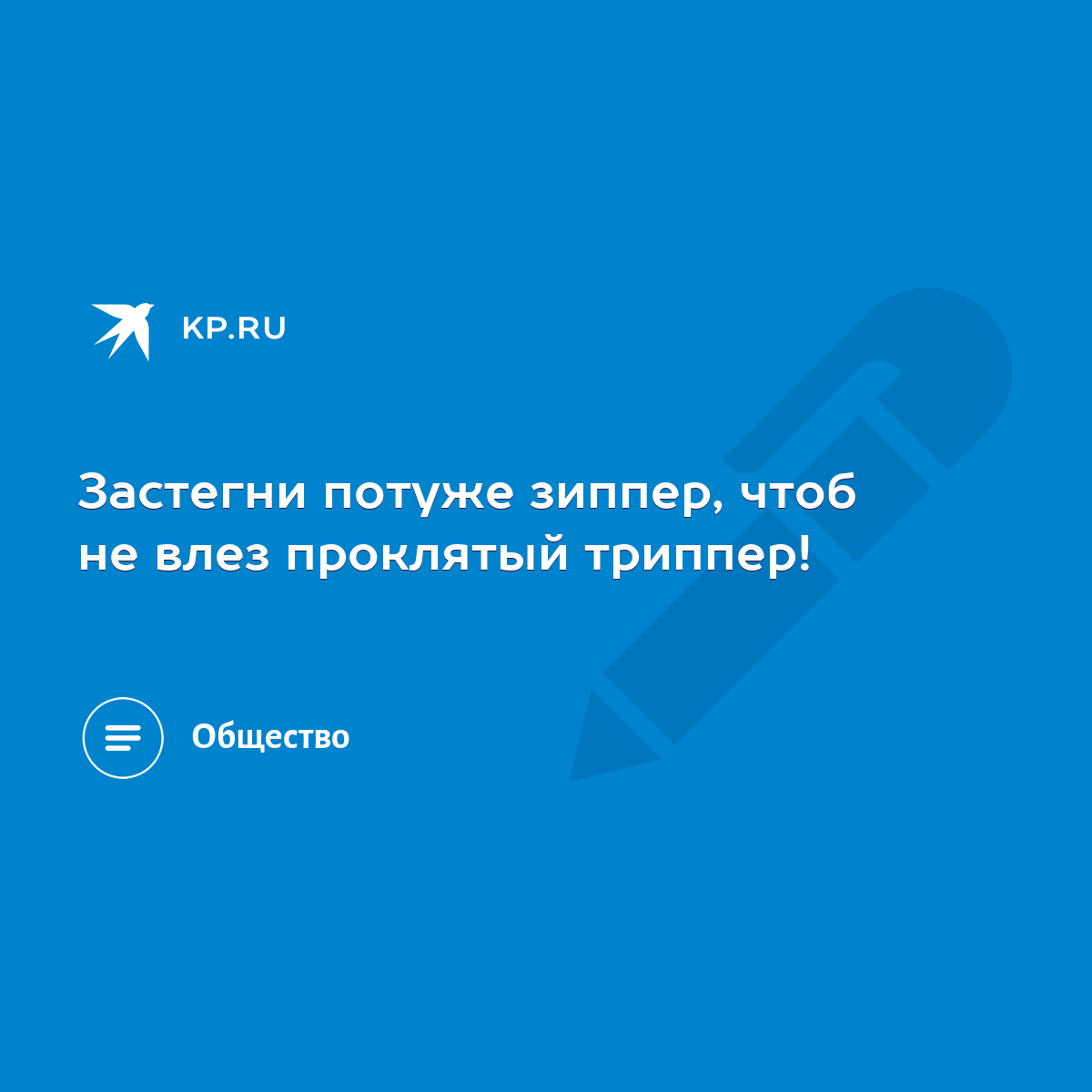 Застегни потуже зиппер, чтоб не влез проклятый триппер! - KP.RU