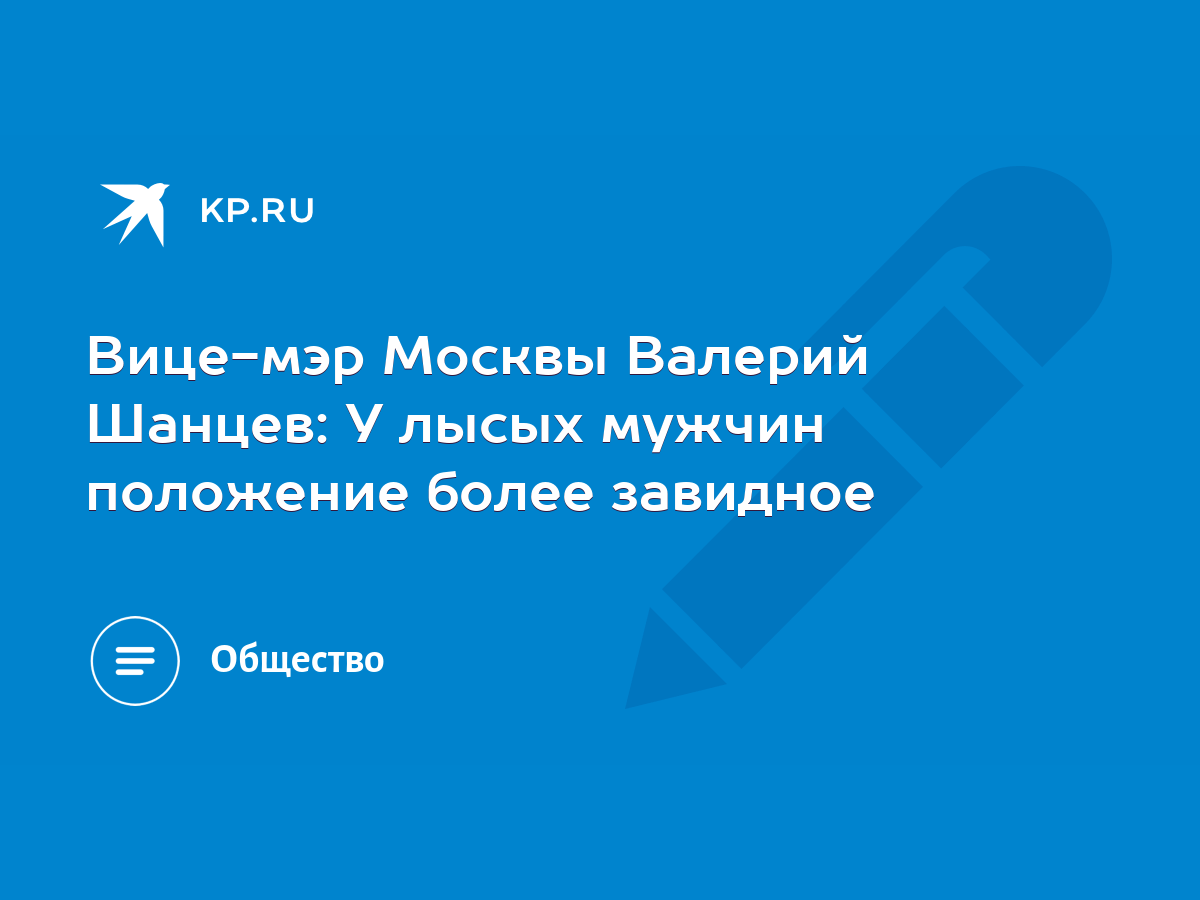 Вице-мэр Москвы Валерий Шанцев: У лысых мужчин положение более завидное -  KP.RU