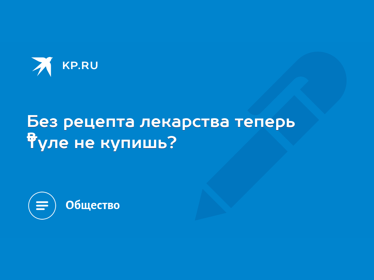 Без рецепта лекарства теперь в Туле не купишь? - KP.RU