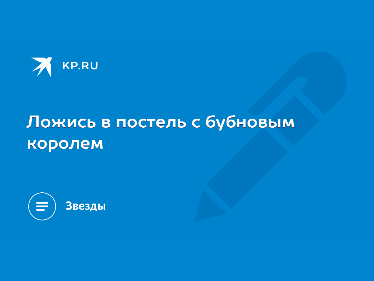 Ложись в постель с бубновым королем - KP.RU