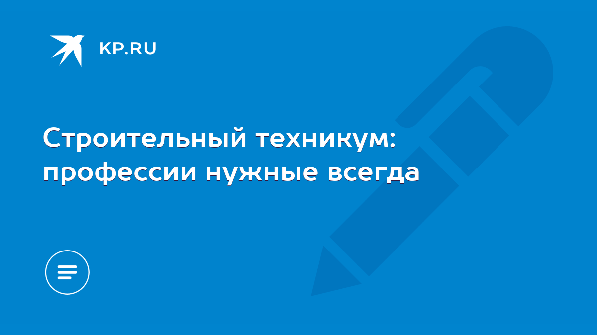 Строительный техникум: профессии нужные всегда - KP.RU