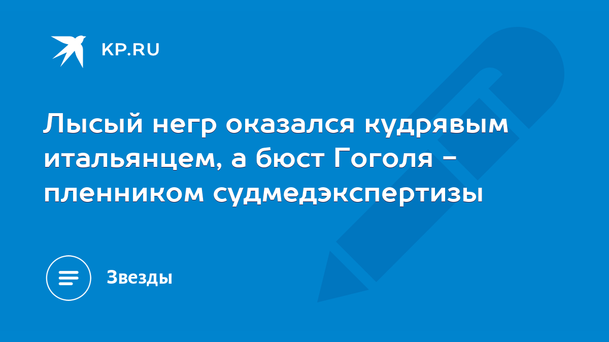 Лысый негр оказался кудрявым итальянцем, а бюст Гоголя - пленником  судмедэкспертизы - KP.RU