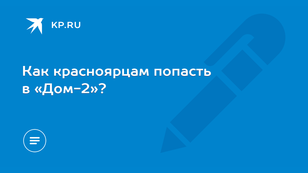 Как красноярцам попасть в «Дом-2»? - KP.RU