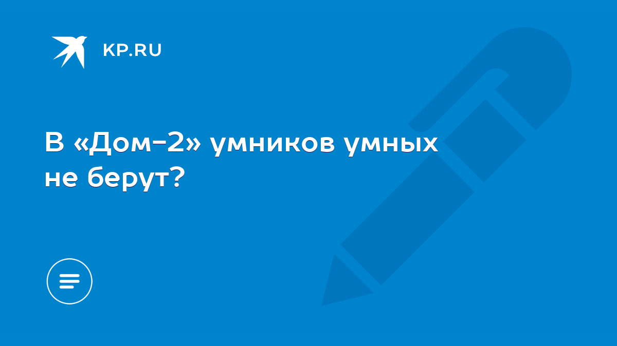 В «Дом-2» умников умных не берут? - KP.RU