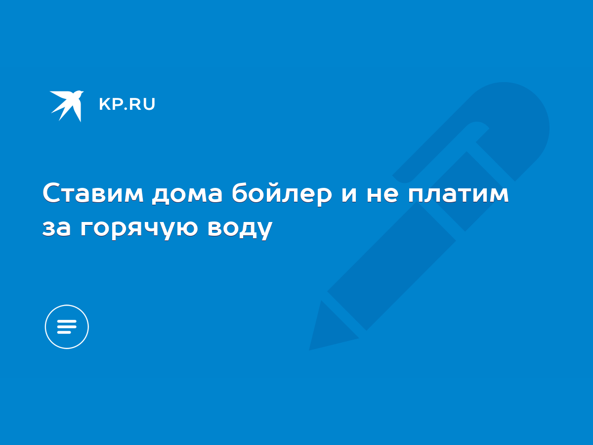 Ставим дома бойлер и не платим за горячую воду - KP.RU