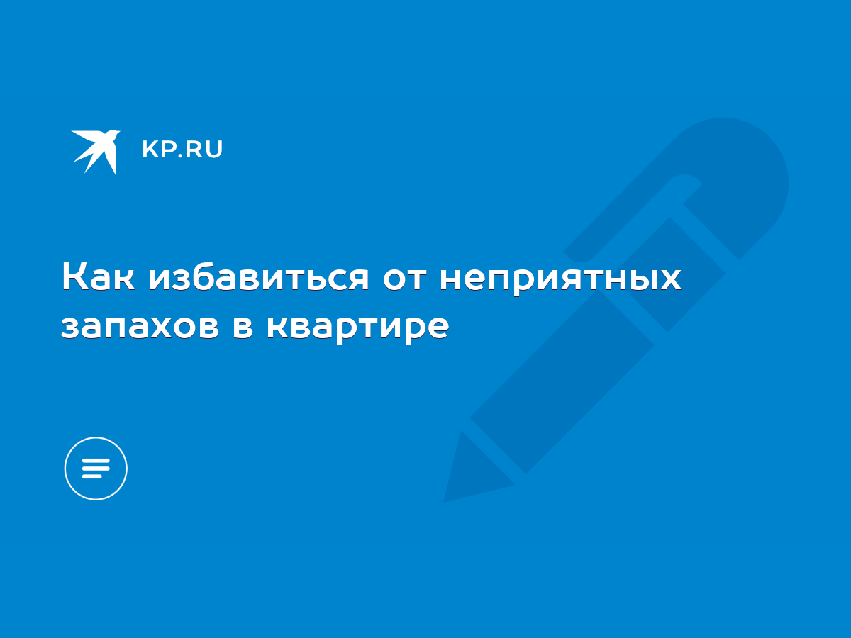 Как избавиться от неприятных запахов в квартире - KP.RU