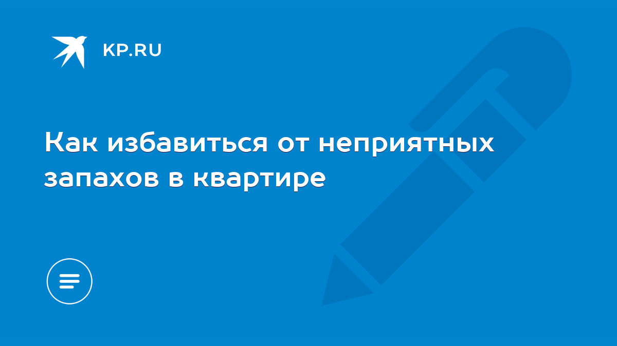 Как избавиться от неприятных запахов в квартире - KP.RU