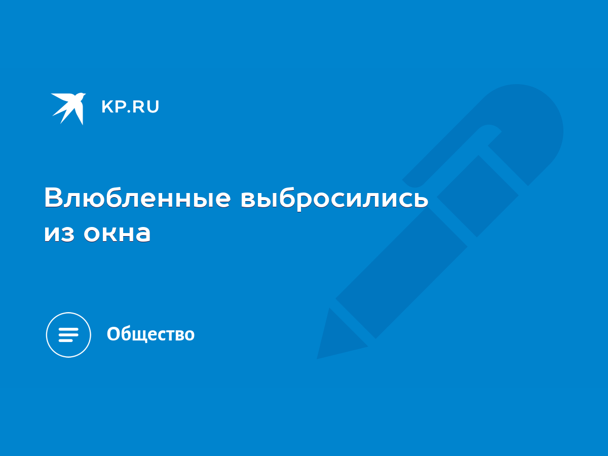 Влюбленные выбросились из окна - KP.RU